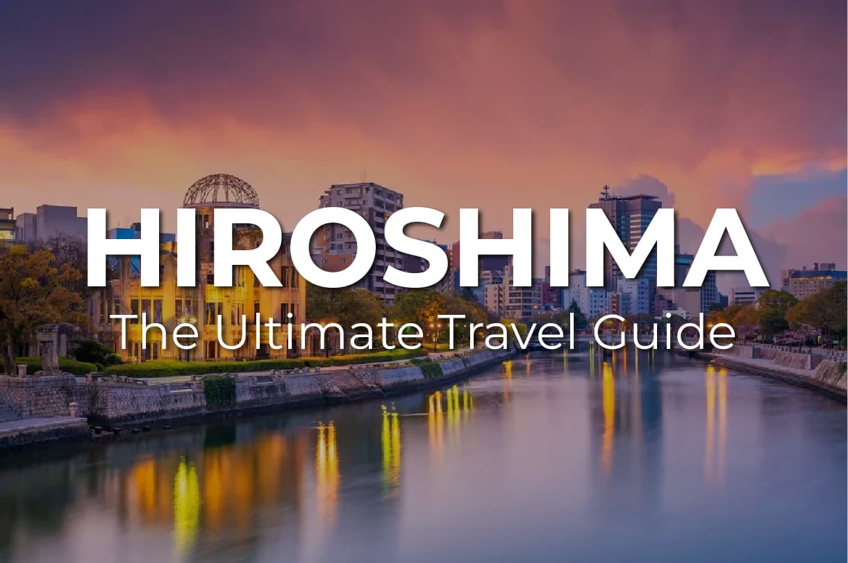 The Ultimate HIROSHIMA Travel Guide: what to know, where to go, and how to make the most of your visit