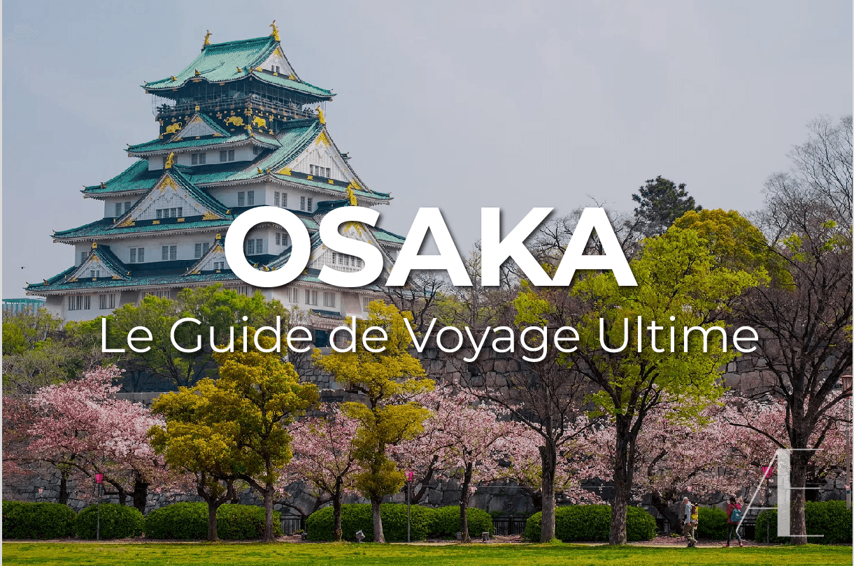 Le Guide de Voyage Ultime d'Osaka : tout ce qu’il faut savoir et comment vivre la ville la plus humaine du Japon