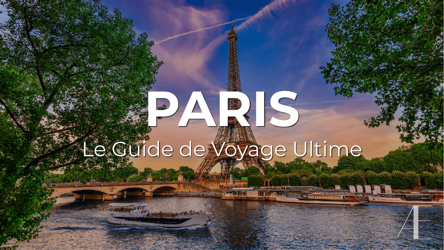 Le Guide de Voyage Ultime de PARIS : Ce qu’il faut savoir, où aller, et comment tirer le meilleur de votre visite