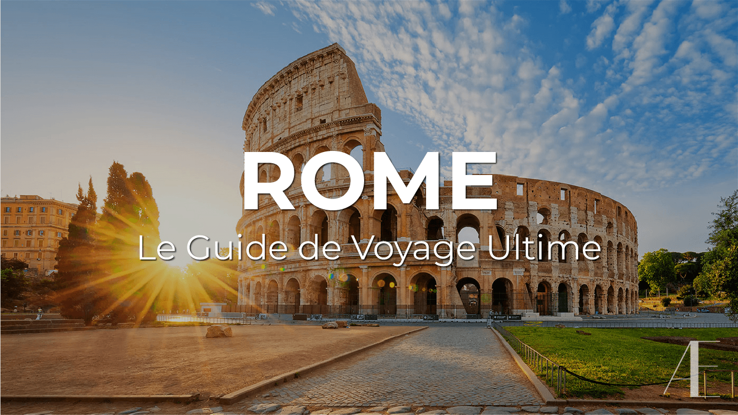Le Guide de Voyage Ultime de ROME : Ce qu’il faut savoir, où aller, et comment tirer le meilleur de votre visite